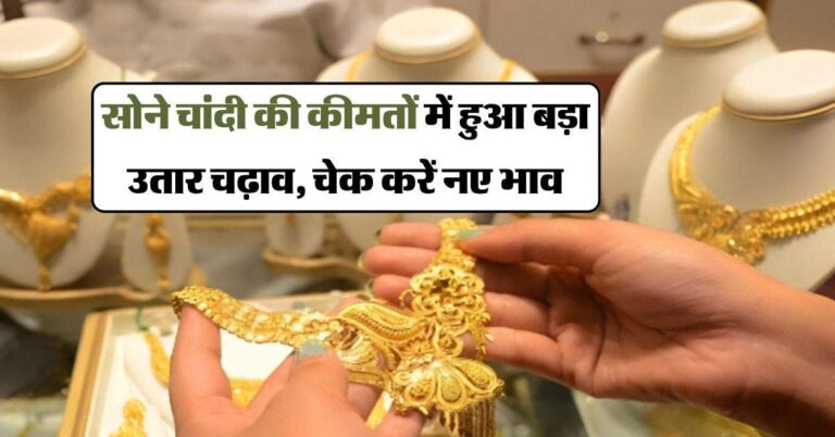 Gold rate today : सोने चांदी की कीमतों में हुआ बड़ा उतार चढ़ाव, चेक करें नए भाव