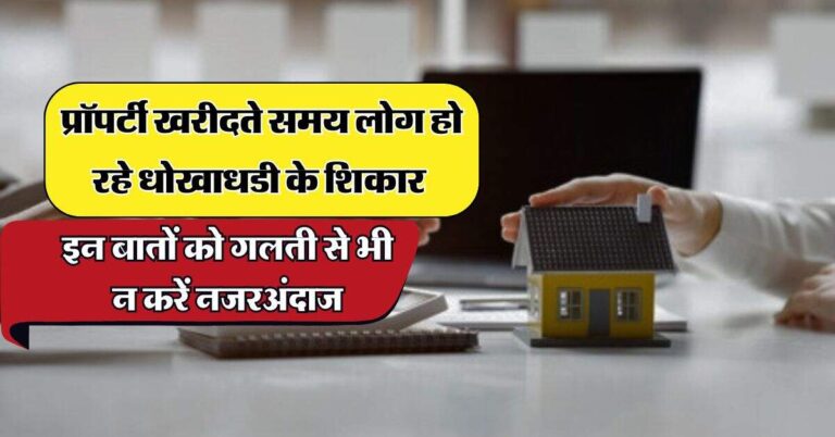 Property Knowledge : प्रॉपर्टी खरीदते समय लोग हो रहे धोखाधडी के शिकार, इन बातों को गलती से भी न करें नजरअंदाज